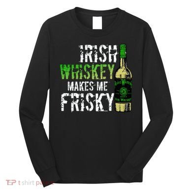 Irish Whisky Makes Me Frisky Long Sleeve Shirt