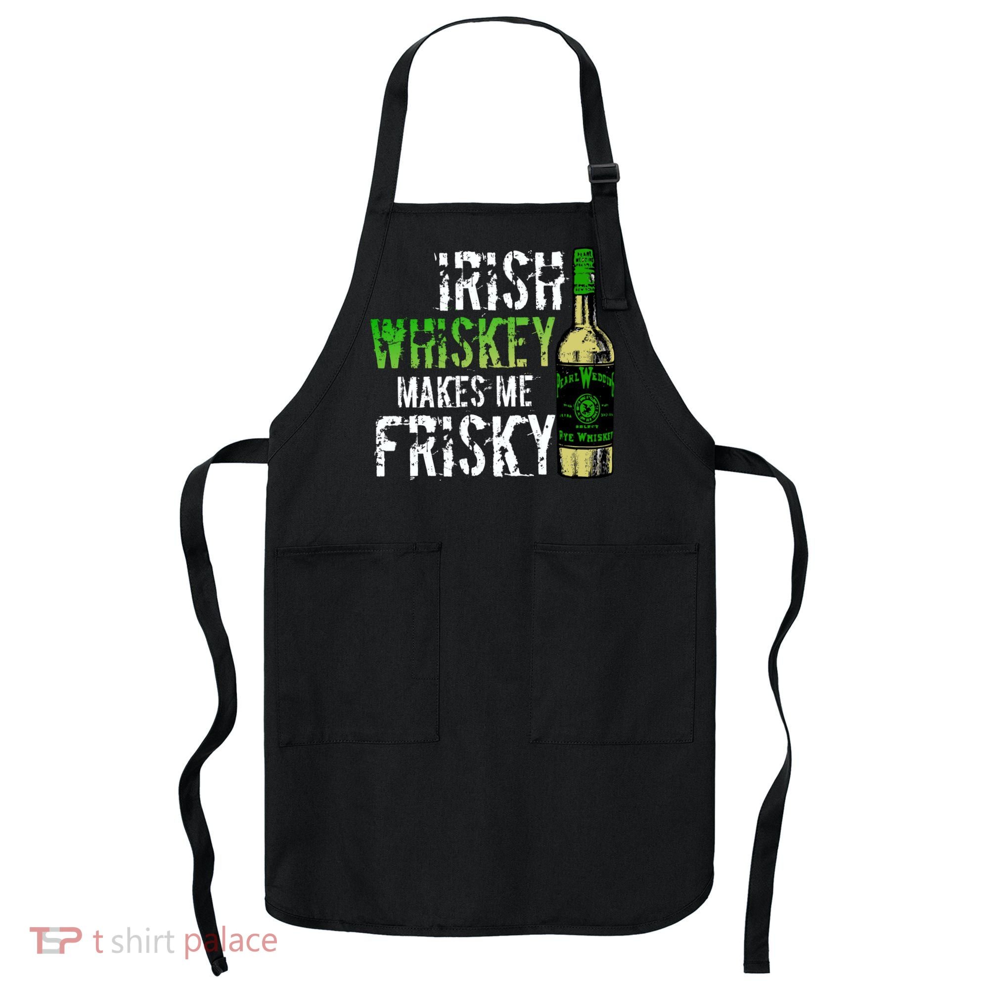 Irish Whisky Makes Me Frisky Apron