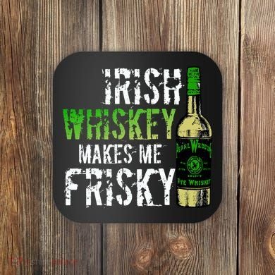 Irish Whisky Makes Me Frisky Coaster