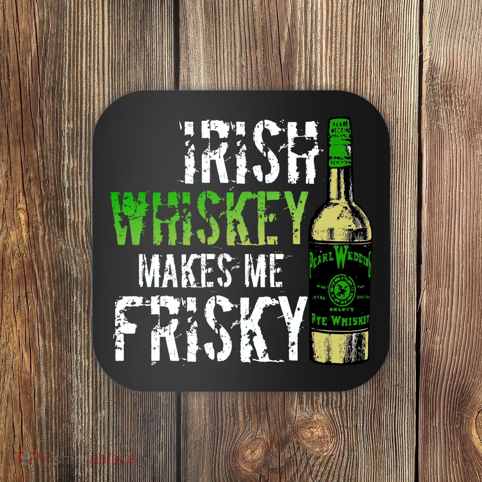 Irish Whisky Makes Me Frisky Coaster