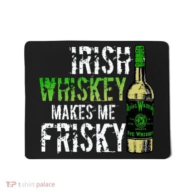 Irish Whisky Makes Me Frisky Mousepad