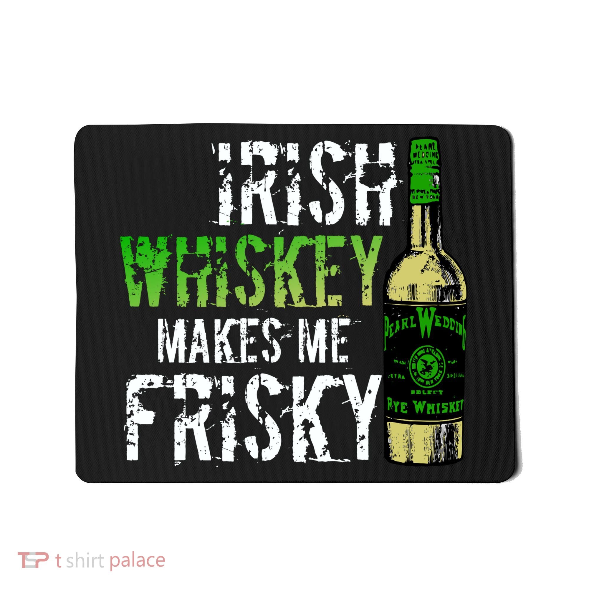 Irish Whisky Makes Me Frisky Mousepad