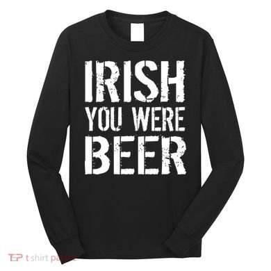 Irish You Were Beer St. Patrick's Day Long Sleeve Shirt