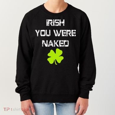 Irish You Were Naked St. Patricks Day Women's Sweatshirt