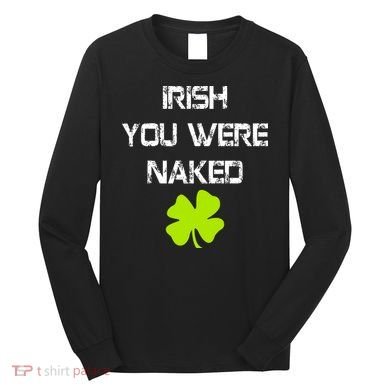Irish You Were Naked St. Patricks Day Long Sleeve Shirt