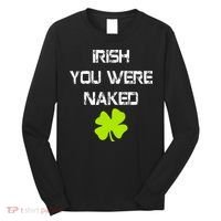 Irish You Were Naked St. Patricks Day Long Sleeve Shirt thumb 0