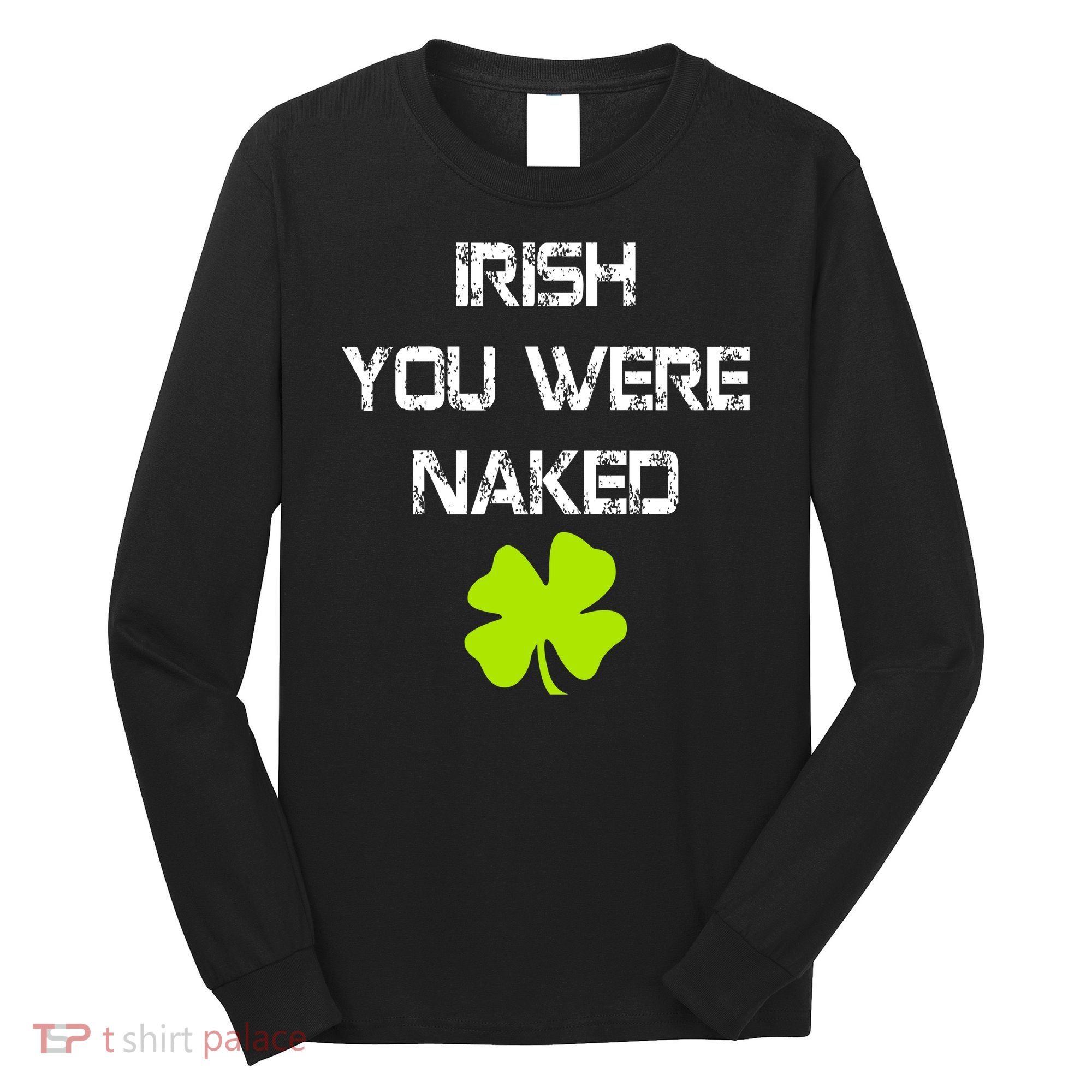 Irish You Were Naked St. Patricks Day Long Sleeve Shirt