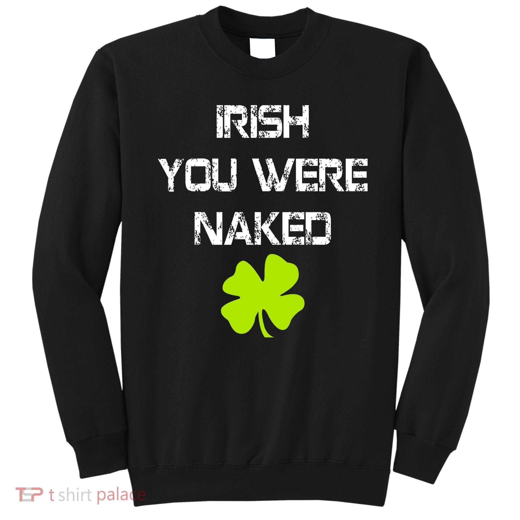 Irish You Were Naked St. Patricks Day Sweatshirt