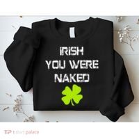 Irish You Were Naked St. Patricks Day Sweatshirt thumb 2