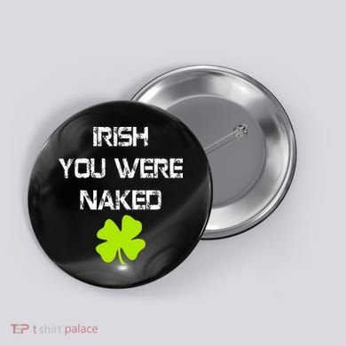 Irish You Were Naked St. Patricks Day Button