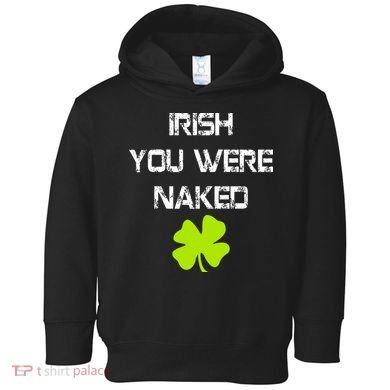 Irish You Were Naked St. Patricks Day Toddler Hoodie