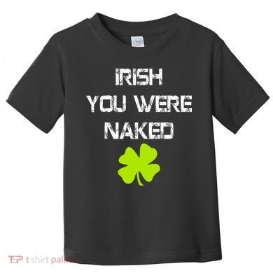 Irish You Were Naked St. Patricks Day Toddler T-Shirt