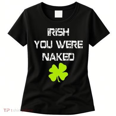 Irish You Were Naked St. Patricks Day Women's T-Shirt