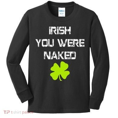 Irish You Were Naked St. Patricks Day Kids Long Sleeve Shirt