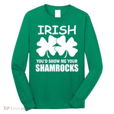 Irish You'd Show Me Your Shamrocks Long Sleeve Shirt