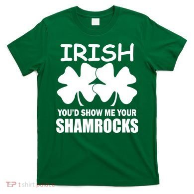 Irish You'd Show Me Your Shamrocks T-Shirt