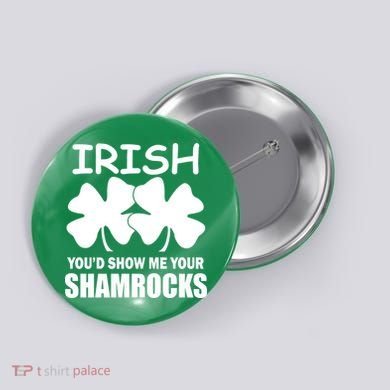 Irish You'd Show Me Your Shamrocks Button