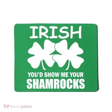 Irish You'd Show Me Your Shamrocks Mousepad