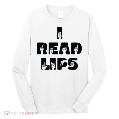 I Read Lips Sign Language Awareness Long Sleeve Shirt