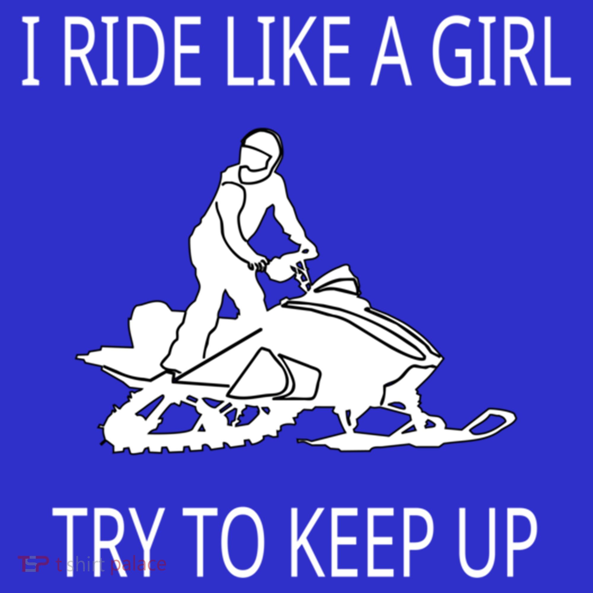 I Ride Like A Girl Try To Keep Up Snowmobile Cute Gift T-Shirt