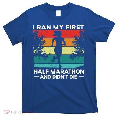 I Ran My First Half Marathon And DidnT Die Funny Running Gift T-Shirt