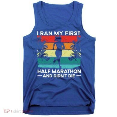 I Ran My First Half Marathon And DidnT Die Funny Running Gift Tank Top