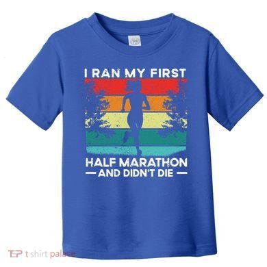 I Ran My First Half Marathon And DidnT Die Funny Running Gift Toddler T-Shirt