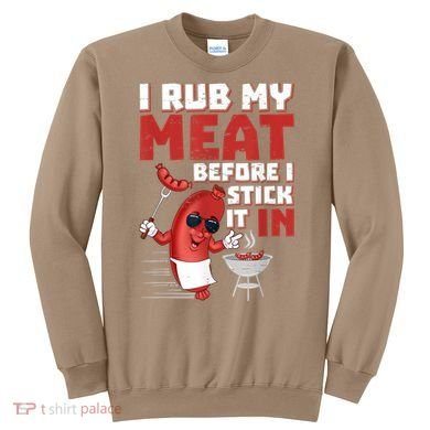 I Rub My Meat Before I Stick It In Design Summer BBQ Theme Sweatshirt