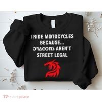I Ride Motorcycles Because Dragons ArenT Street Legal Sweatshirt thumb 2