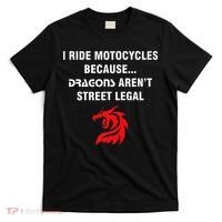 I Ride Motorcycles Because Dragons ArenT Street Legal T-Shirt thumb 0