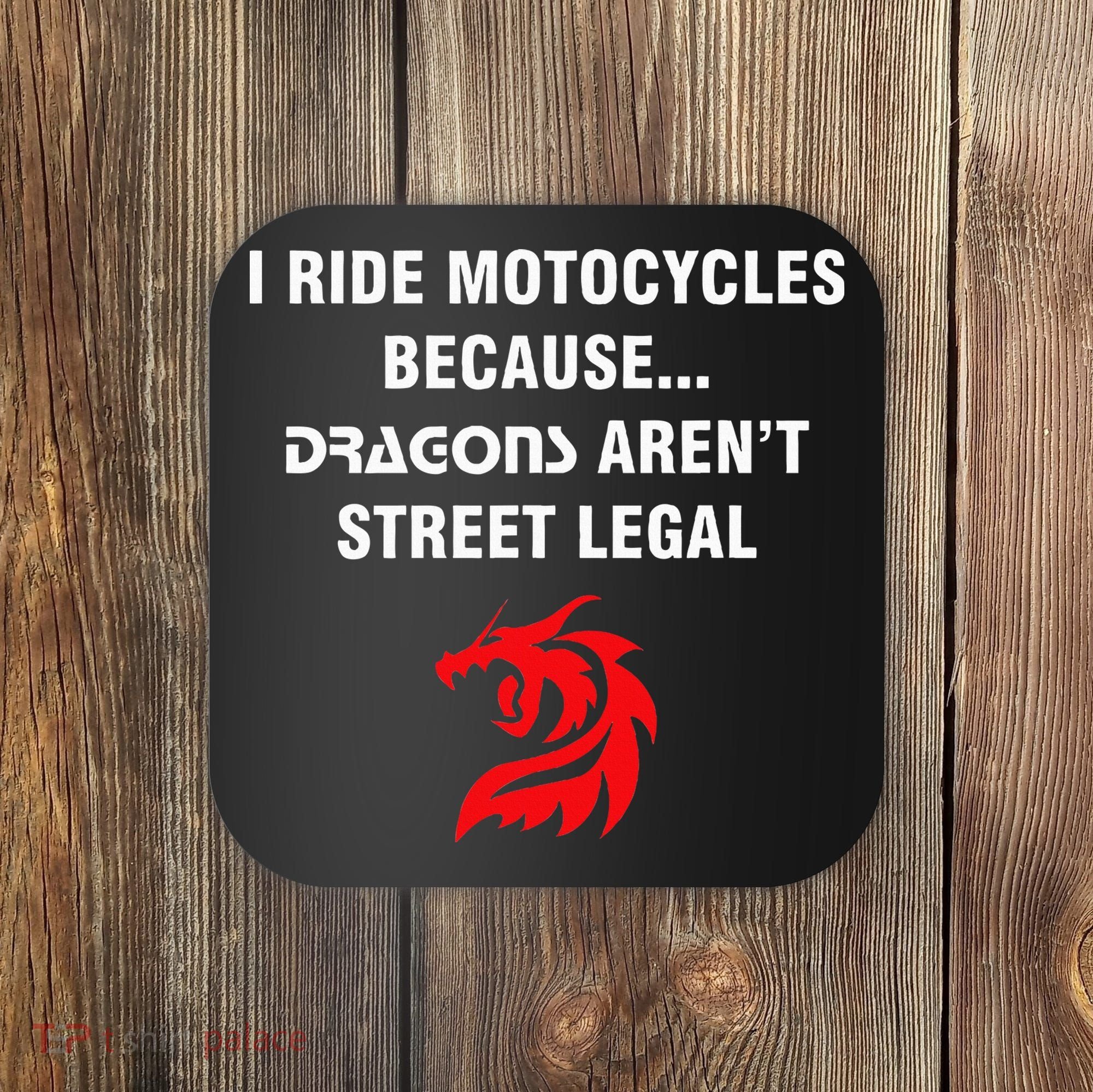 I Ride Motorcycles Because Dragons ArenT Street Legal Coaster