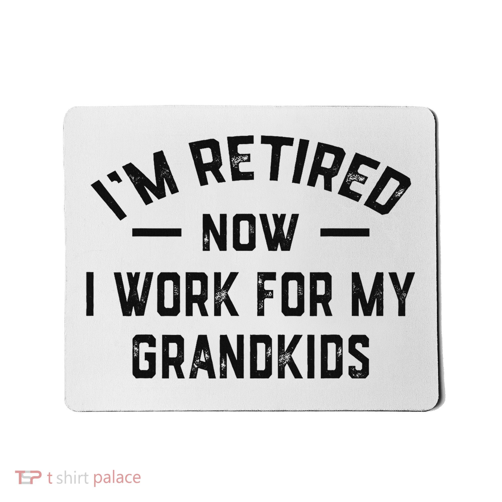 I’m Retired Now I Work For My Grandkids Mousepad