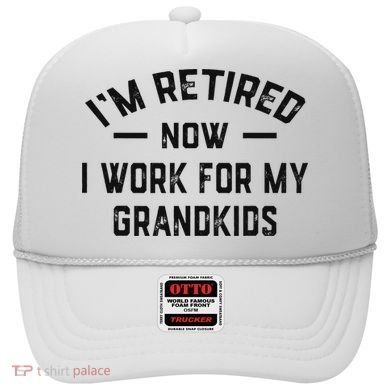 I’m Retired Now I Work For My Grandkids Hat
