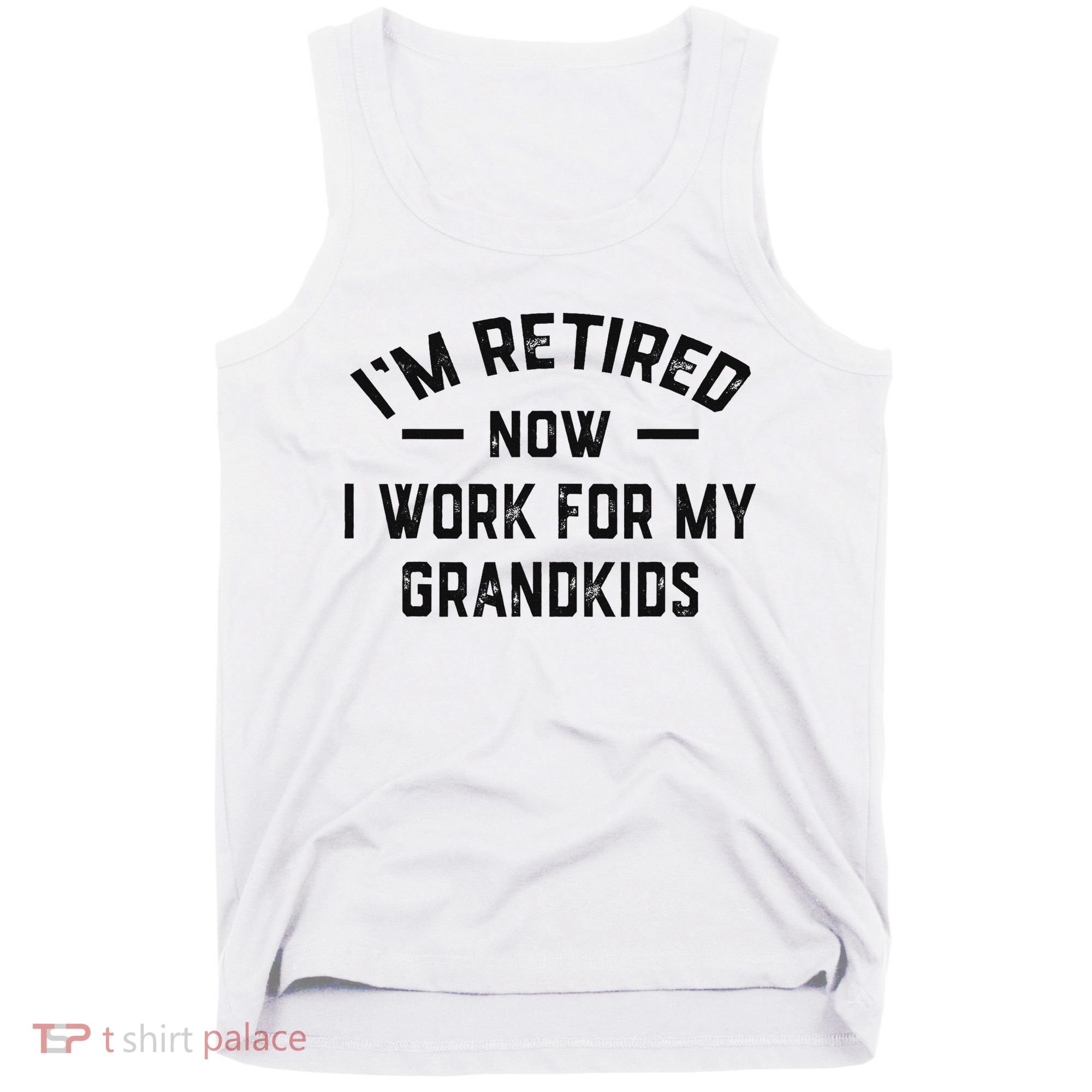 I’m Retired Now I Work For My Grandkids Tank Top