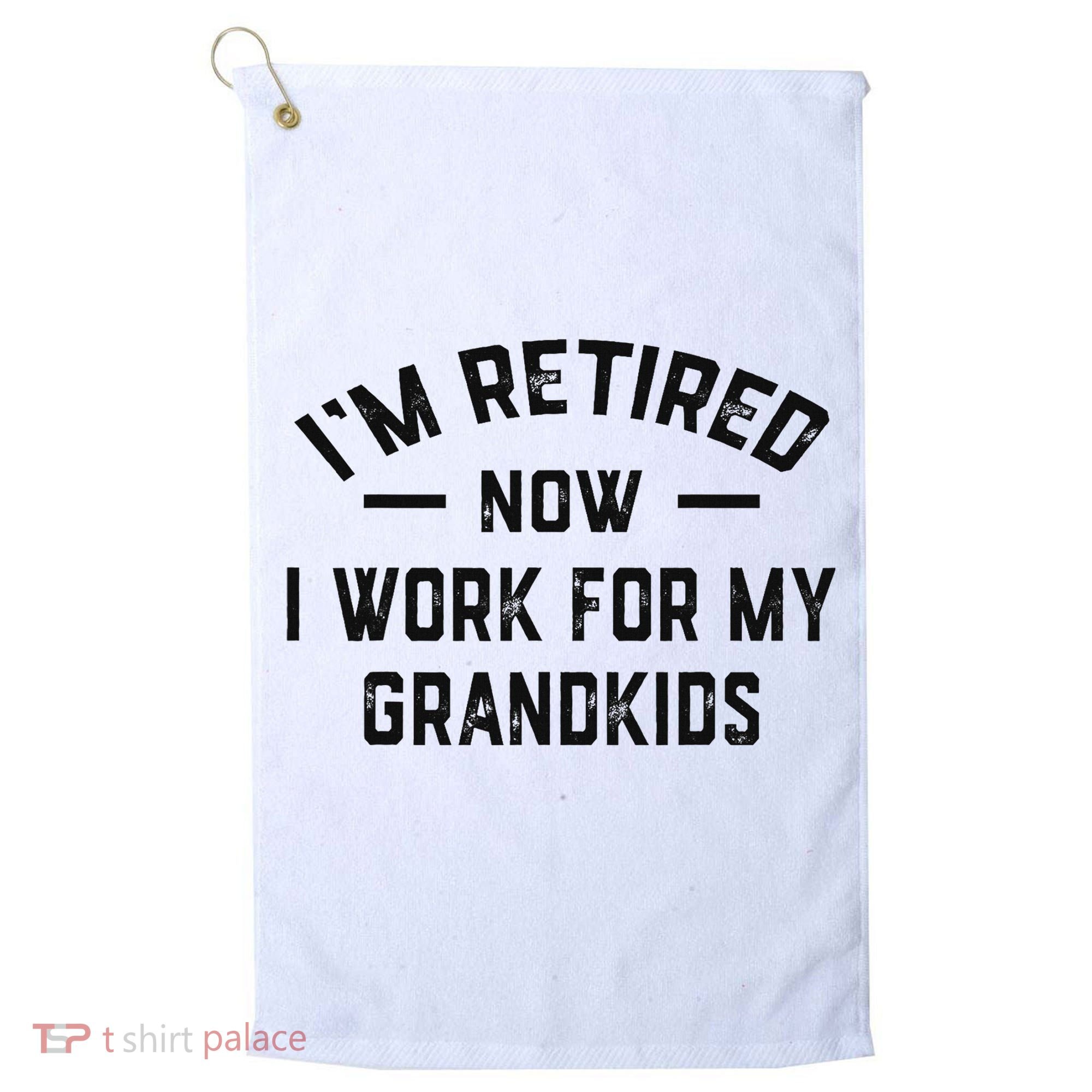 I’m Retired Now I Work For My Grandkids Golf Towel