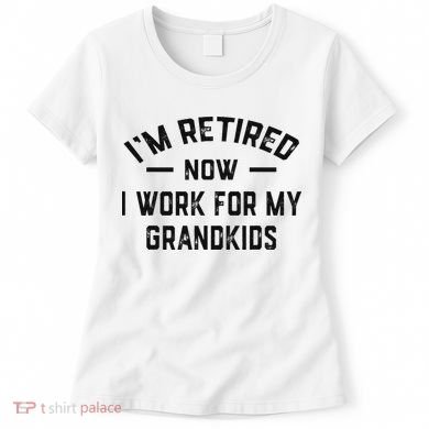 I’m Retired Now I Work For My Grandkids Women's T-Shirt