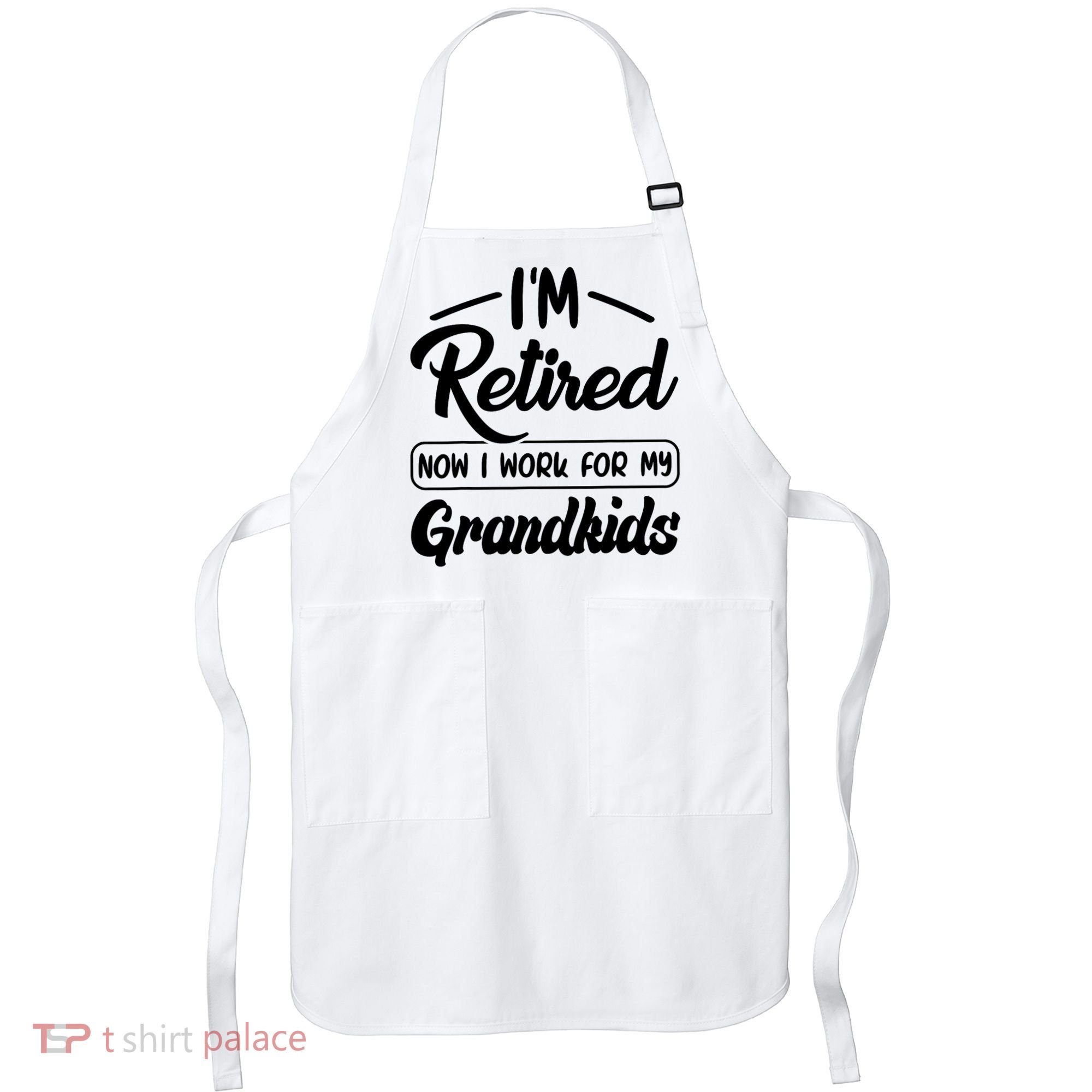I'm Retired Now I Work For My Grandkids Mother's Day Grandma  Apron