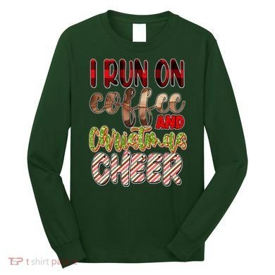 I Run On Coffee And Christmas Cheer Long Sleeve Shirt