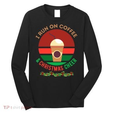 I Run On Coffee And Christmas Cheer Long Sleeve Shirt