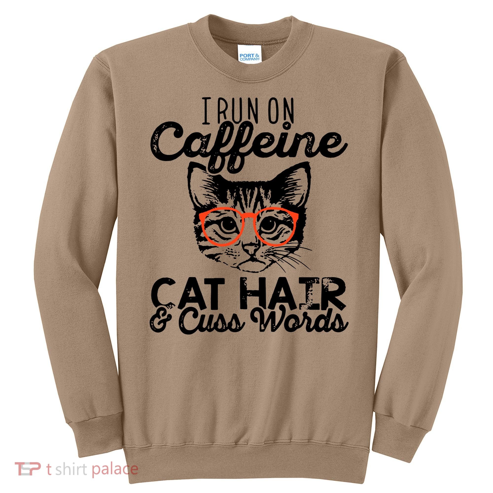 I Run On Caffeine Cat Hair And Cuss Words Coffee Sweatshirt