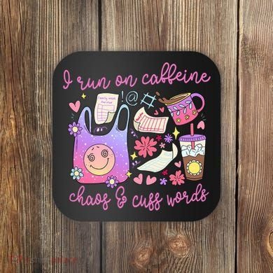 I Run On Caffeine Chaos And Cuss Words Coaster
