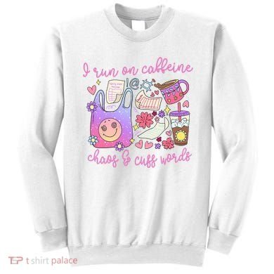 I Run On Caffeine Chaos And Cuss Words Sweatshirt