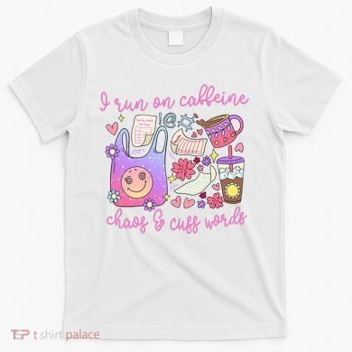 I Run On Caffeine Chaos And Cuss Words T-Shirt