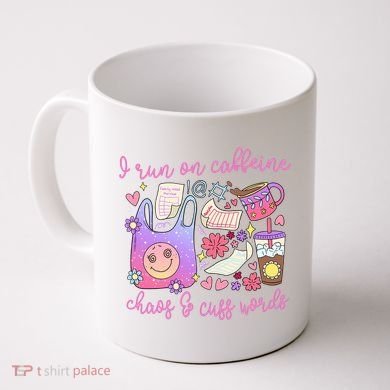 I Run On Caffeine Chaos And Cuss Words Coffee Mug