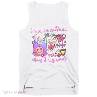 I Run On Caffeine Chaos And Cuss Words Tank Top