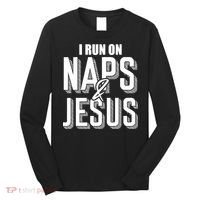 I Run On Naps And Jesus Religion God Church Funny Christian Long Sleeve Shirt thumb 0