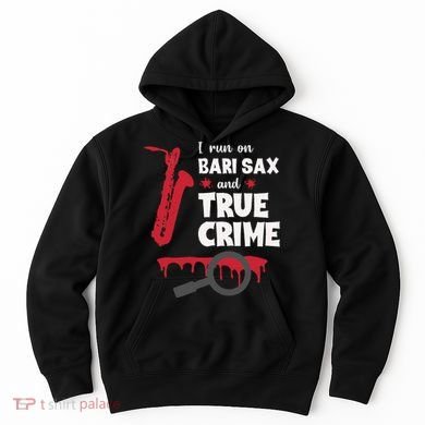 I Run On Bari Sax And True Crime Baritone Saxophonist Hoodie