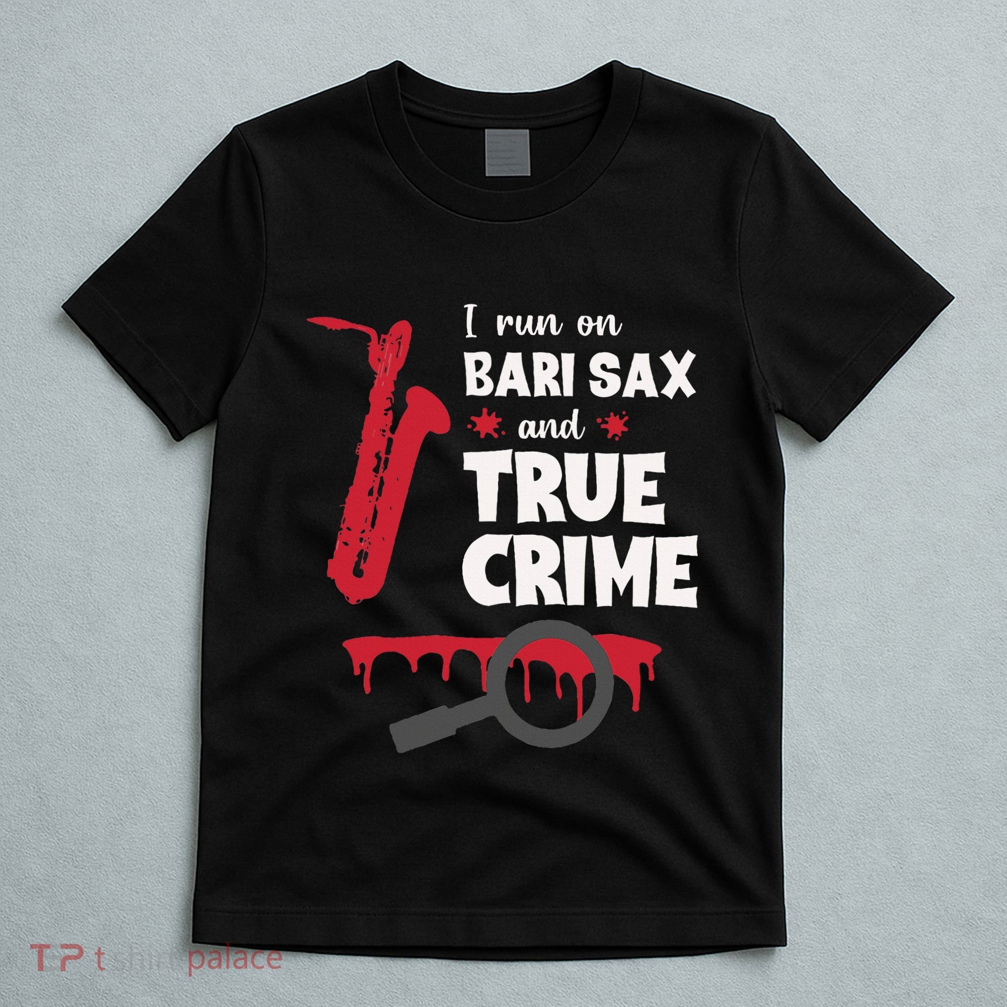 I Run On Bari Sax And True Crime Baritone Saxophonist T-Shirt