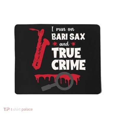 I Run On Bari Sax And True Crime Baritone Saxophonist Mousepad