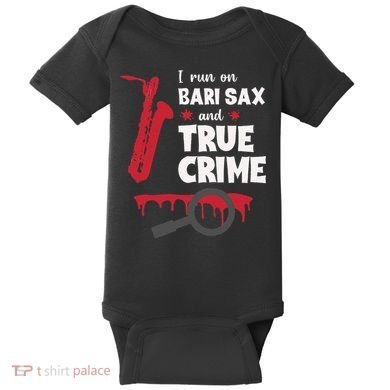 I Run On Bari Sax And True Crime Baritone Saxophonist Baby Bodysuit